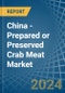 China - Prepared or Preserved Crab Meat - Market Analysis, Forecast, Size, Trends and Insights - Product Thumbnail Image