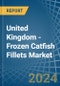 United Kingdom - Frozen Catfish Fillets - Market Analysis, Forecast, Size, Trends and Insights - Product Thumbnail Image