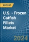 U.S. - Frozen Catfish Fillets - Market Analysis, Forecast, Size, Trends and Insights - Product Image