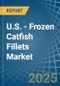 U.S. - Frozen Catfish Fillets - Market Analysis, Forecast, Size, Trends and Insights - Product Thumbnail Image