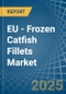 EU - Frozen Catfish Fillets - Market Analysis, Forecast, Size, Trends and Insights - Product Image