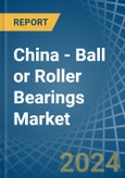 China - Ball or Roller Bearings - Market Analysis, Forecast, Size, Trends and Insights- Product Image