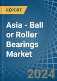 Asia - Ball or Roller Bearings - Market Analysis, Forecast, Size, Trends and Insights- Product Image