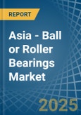 Asia - Ball or Roller Bearings - Market Analysis, Forecast, Size, Trends and Insights- Product Image