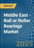 Middle East - Ball or Roller Bearings - Market Analysis, Forecast, Size, Trends and Insights- Product Image