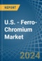U.S. - Ferro-Chromium - Market Analysis, Forecast, Size, Trends and Insights - Product Thumbnail Image