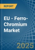 EU - Ferro-Chromium - Market Analysis, Forecast, Size, Trends and Insights- Product Image