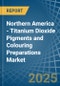 Northern America - Titanium Dioxide Pigments and Colouring Preparations - Market Analysis, Forecast, Size, Trends and Insights - Product Thumbnail Image