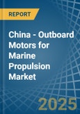 China - Outboard Motors for Marine Propulsion - Market Analysis, forecast, Size, Trends and Insights- Product Image