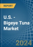 U.S. - Bigeye Tuna - Market Analysis, Forecast, Size, Trends and Insights- Product Image
