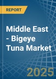 Middle East - Bigeye Tuna - Market Analysis, Forecast, Size, Trends and Insights- Product Image