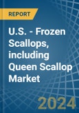 U.S. - Frozen Scallops, including Queen Scallop - Market Analysis, Forecast, Size, Trends and Insights- Product Image