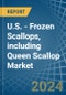 U.S. - Frozen Scallops, including Queen Scallop - Market Analysis, Forecast, Size, Trends and Insights - Product Image