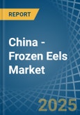 China - Frozen Eels - Market Analysis, Forecast, Size, Trends and Insights- Product Image