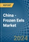 China - Frozen Eels - Market Analysis, Forecast, Size, Trends and Insights - Product Image