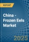 China - Frozen Eels - Market Analysis, Forecast, Size, Trends and Insights - Product Image