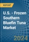 U.S. - Frozen Southern Bluefin Tuna - Market Analysis, Forecast, Size, Trends and Insights - Product Thumbnail Image