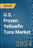 U.S. - Frozen Yellowfin Tuna - Market Analysis, Forecast, Size, Trends and Insights- Product Image
