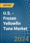 U.S. - Frozen Yellowfin Tuna - Market Analysis, Forecast, Size, Trends and Insights - Product Thumbnail Image