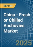 China - Fresh or Chilled Anchovies - Market Analysis, Forecast, Size, Trends and Insights- Product Image