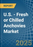 U.S. - Fresh or Chilled Anchovies - Market Analysis, Forecast, Size, Trends and Insights- Product Image