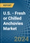 U.S. - Fresh or Chilled Anchovies - Market Analysis, Forecast, Size, Trends and Insights - Product Image