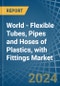 World - Flexible Tubes, Pipes and Hoses of Plastics, with Fittings - Market Analysis, Forecast, Size, Trends and Insights - Product Image