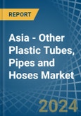 Asia - Other Plastic Tubes, Pipes and Hoses - Market Analysis, Forecast, Size, Trends and Insights- Product Image