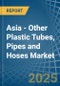 Asia - Other Plastic Tubes, Pipes and Hoses - Market Analysis, Forecast, Size, Trends and Insights - Product Thumbnail Image