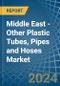 Middle East - Other Plastic Tubes, Pipes and Hoses - Market Analysis, Forecast, Size, Trends and Insights - Product Thumbnail Image