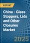 China - Glass Stoppers, Lids and Other Closures - Market Analysis, Forecast, Size, Trends and Insights - Product Image