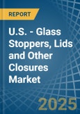 U.S. - Glass Stoppers, Lids and Other Closures - Market Analysis, Forecast, Size, Trends and Insights- Product Image