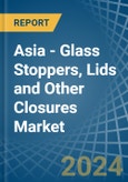 Asia - Glass Stoppers, Lids and Other Closures - Market Analysis, Forecast, Size, Trends and Insights- Product Image