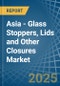 Asia - Glass Stoppers, Lids and Other Closures - Market Analysis, Forecast, Size, Trends and Insights - Product Thumbnail Image