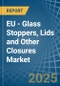 EU - Glass Stoppers, Lids and Other Closures - Market Analysis, Forecast, Size, Trends and Insights - Product Image