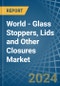 World - Glass Stoppers, Lids and Other Closures - Market Analysis, Forecast, Size, Trends and Insights - Product Image