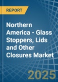 Northern America - Glass Stoppers, Lids and Other Closures - Market Analysis, Forecast, Size, Trends and Insights- Product Image