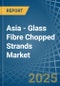 Asia - Glass Fibre Chopped Strands - Market Analysis, Forecast, Size, Trends and Insights - Product Thumbnail Image