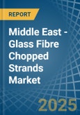 Middle East - Glass Fibre Chopped Strands - Market Analysis, Forecast, Size, Trends and Insights- Product Image