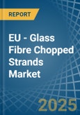 EU - Glass Fibre Chopped Strands - Market Analysis, Forecast, Size, Trends and Insights- Product Image