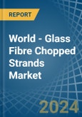World - Glass Fibre Chopped Strands - Market Analysis, Forecast, Size, Trends and Insights- Product Image