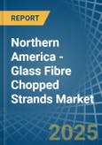Northern America - Glass Fibre Chopped Strands - Market Analysis, Forecast, Size, Trends and Insights- Product Image