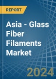 Asia - Glass Fiber Filaments - Market Analysis, Forecast, Size, Trends and Insights- Product Image