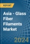 Asia - Glass Fiber Filaments - Market Analysis, Forecast, Size, Trends and Insights - Product Thumbnail Image