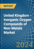 United Kingdom - Inorganic Oxygen Compounds of Non-Metals - Market Analysis, Forecast, Size, Trends and Insights- Product Image
