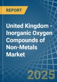 United Kingdom - Inorganic Oxygen Compounds of Non-Metals - Market Analysis, Forecast, Size, Trends and Insights- Product Image