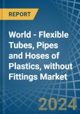 World - Flexible Tubes, Pipes and Hoses of Plastics, without Fittings - Market Analysis, Forecast, Size, Trends and Insights- Product Image
