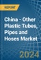 China - Other Plastic Tubes, Pipes and Hoses - Market Analysis, Forecast, Size, Trends and Insights - Product Thumbnail Image