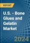 U.S. - Bone Glues and Gelatin - Market Analysis, Forecast, Size, Trends and Insights - Product Image