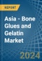 Asia - Bone Glues and Gelatin - Market Analysis, Forecast, Size, Trends and Insights - Product Image